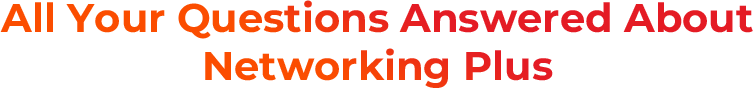 All Your Questions Answered About Networking Plus